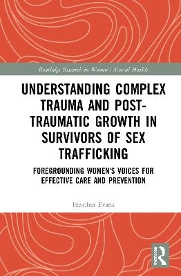 Understanding Complex Trauma and Post-Traumatic Growth in Survivors of Sex Trafficking - Heather Evans