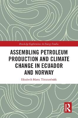 Assembling Petroleum Production and Climate Change in Ecuador and Norway - Elisabeth Marta Tómmerbakk