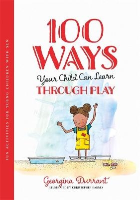 100 Ways Your Child Can Learn Through Play - Georgina Durrant