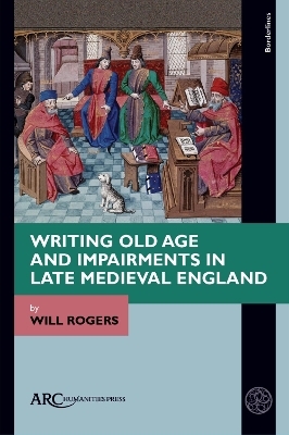 Writing Old Age and Impairments in Late Medieval England - Will Rogers