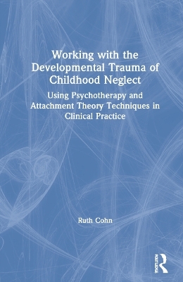Working with the Developmental Trauma of Childhood Neglect - Ruth Cohn