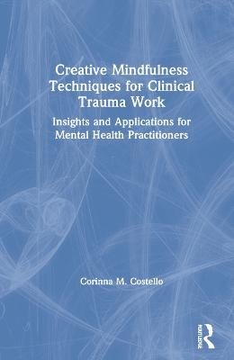 Creative Mindfulness Techniques for Clinical Trauma Work - Corinna M. Costello