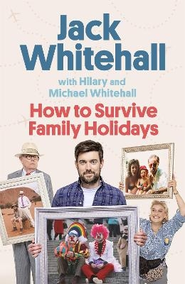 How to Survive Family Holidays - Jack Whitehall, Michael Whitehall, Hilary Whitehall