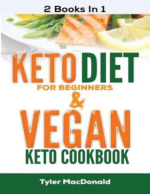 Keto Diet For Beginners AND Vegan Keto Cookbook - Tyler MacDonald