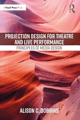 Projection Design for Theatre and Live Performance - Alison C. Dobbins