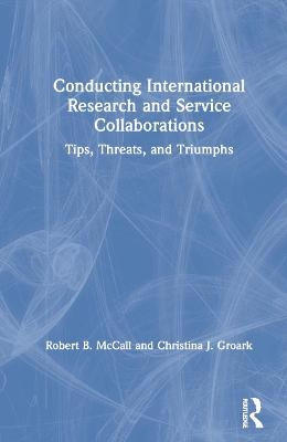Conducting International Research and Service Collaborations - Robert B. McCall, Christina J. Groark