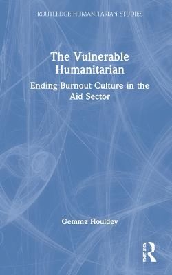 The Vulnerable Humanitarian - Gemma Houldey