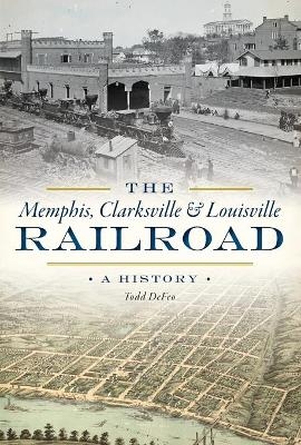 The Memphis, Clarksville & Louisville Railroad - Todd Defeo