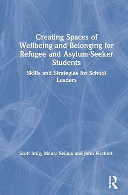 Creating Spaces of Wellbeing and Belonging for Refugee and Asylum-Seeker Students - Scott Imig, Maura Sellars, John Fischetti