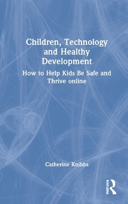 Children, Technology and Healthy Development - Catherine Knibbs