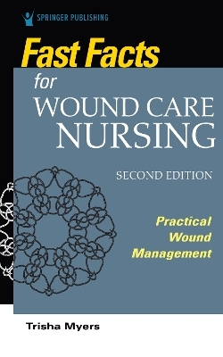 Fast Facts for Wound Care Nursing, Second Edition - Tish Myers