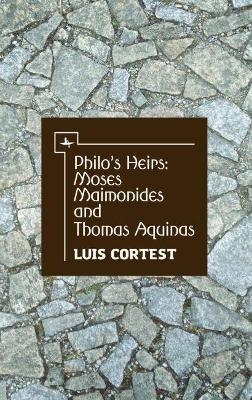 Philo's Heirs: Moses Maimonides and Thomas Aquinas - Luis Cortest