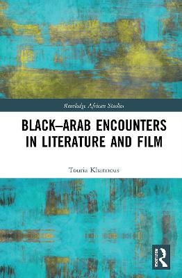 Black–Arab Encounters in Literature and Film - Touria Khannous