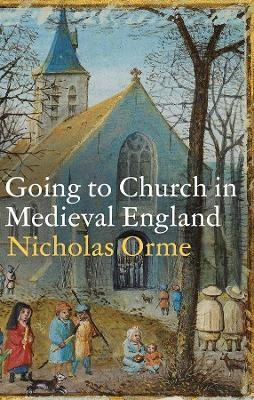 Going to Church in Medieval England - Nicholas Orme