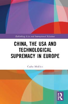 China, the USA and Technological Supremacy in Europe - Csaba Moldicz