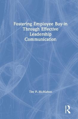Fostering Employee Buy-in Through Effective Leadership Communication - Tim P. McMahon