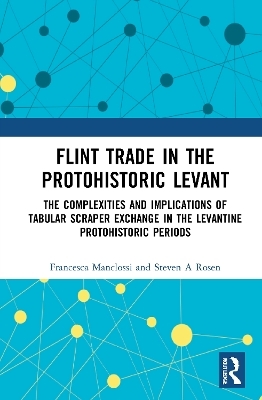 Flint Trade in the Protohistoric Levant - Francesca Manclossi, Steven A Rosen