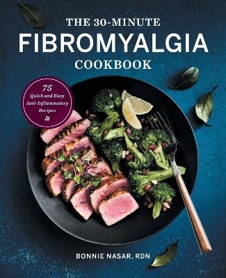 The 30-Minute Fibromyalgia Cookbook - Bonnie Nasar RDN