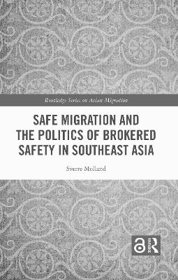 Safe Migration and the Politics of Brokered Safety in Southeast Asia - Sverre Molland