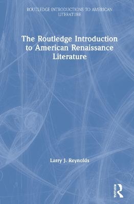 The Routledge Introduction to American Renaissance Literature - Larry J. Reynolds