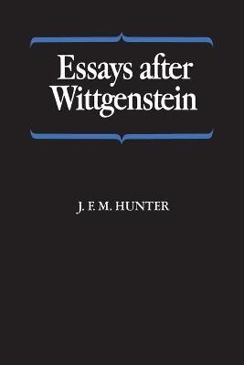 Essays after Wittgenstein - J.F.M. Hunter