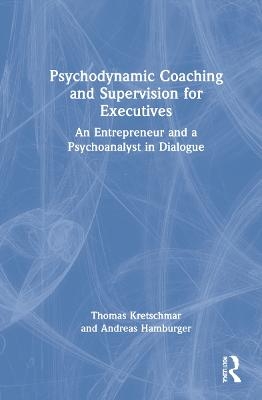 Psychodynamic Coaching and Supervision for Executives - Thomas Kretschmar, Andreas Hamburger