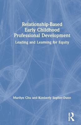 Relationship-Based Early Childhood Professional Development - Marilyn Chu, Kimberly Sopher-Dunn