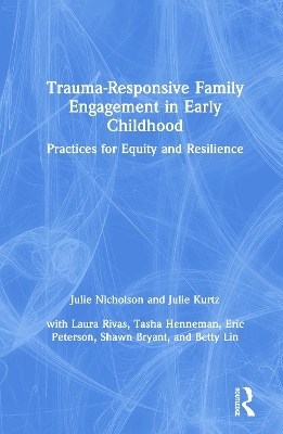 Trauma-Responsive Family Engagement in Early Childhood - Julie Nicholson, Julie Kurtz