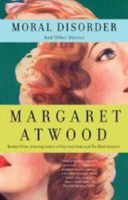 Moral Disorder and Other Stories -  Margaret Atwood