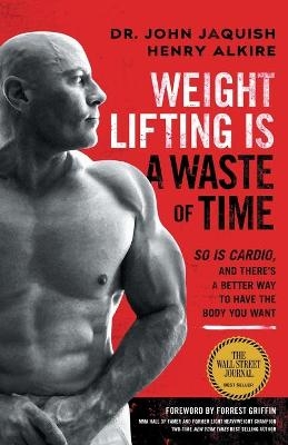 Weight Lifting Is a Waste of Time - Dr John Jaquish, Henry Alkire