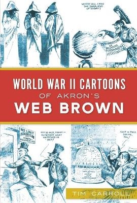 World War II Cartoons of Akron's Web Brown - Tim Carroll