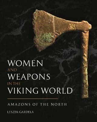 Women and Weapons in the Viking World - Leszek Gardela