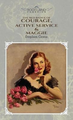 The Red Badge Of Courage, Active Service & Maggie - Stephen Crane