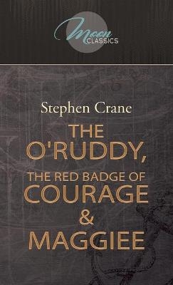 The O'Ruddy, The Red Badge of Courage & Maggie - Stephen Crane