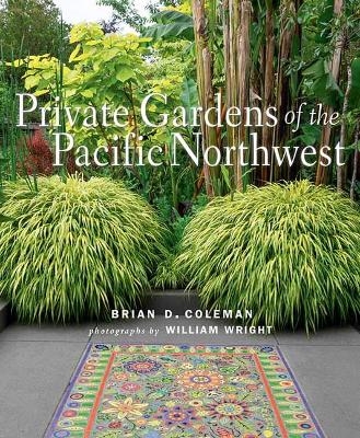 Private Gardens of the Pacific Northwest - Brian Coleman, William Wright