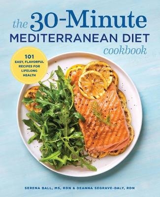 The 30-Minute Mediterranean Diet Cookbook - Serena Ball, Deanna Segrave-Daly