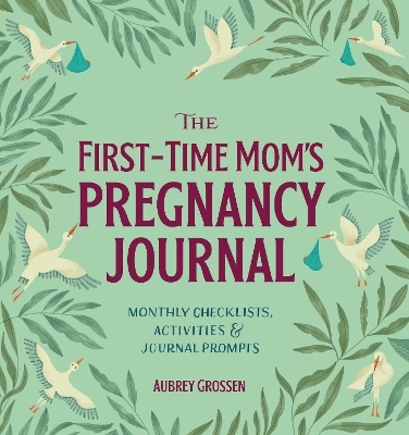 The First-Time Mom's Pregnancy Journal - Aubrey Grossen