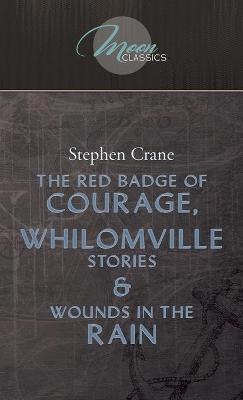 The Red Badge Of Courage, Whilomville Stories & Wounds In The Rain - Stephen Crane