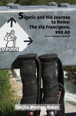 Sigeric and His Journey to Rome: The Via Francigena, 990 AD - Cecilia Weston-Baker
