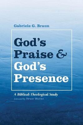 God's Praise and God's Presence - Gabriele G Braun