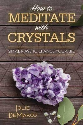 How to Meditate Easily with Crystals - Jolie DeMarco