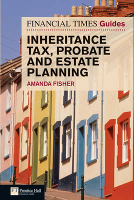 Financial Times Guide to Inheritance Tax , Probate and Estate Planning -  Amanda Fisher