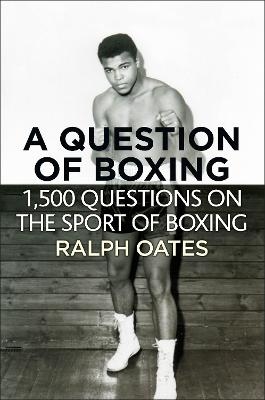 A Question of Boxing - 1500 questions on the sport of Boxing - Ralph Oates