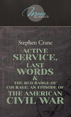 Active Service, Last Words & The Red Badge Of Courage - Stephen Crane
