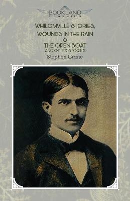 Whilomville Stories, Wounds In The Rain & The Open Boat And Other Stories - Stephen Crane