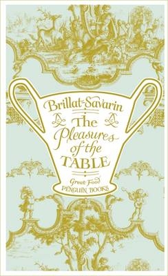 Pleasures of the Table -  Jean-Anthelme Brillat-Savarin