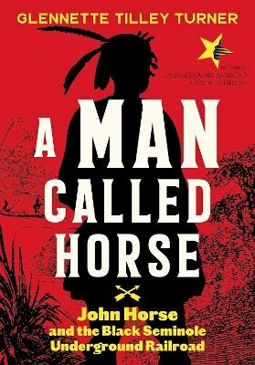 A Man Called Horse: John Horse and the Black Seminole Underground Railroad - Glennette Tilley Turner