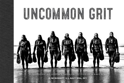 Uncommon Grit - D. McBurnett U.S. Navy SEAL Ret.