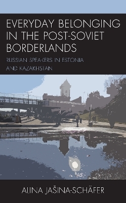 Everyday Belonging in the Post-Soviet Borderlands - Alina Jašina-Schäfer