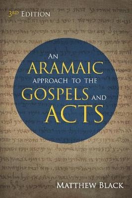 An Aramaic Approach to the Gospels and Acts, 3rd Edition - Matthew Black